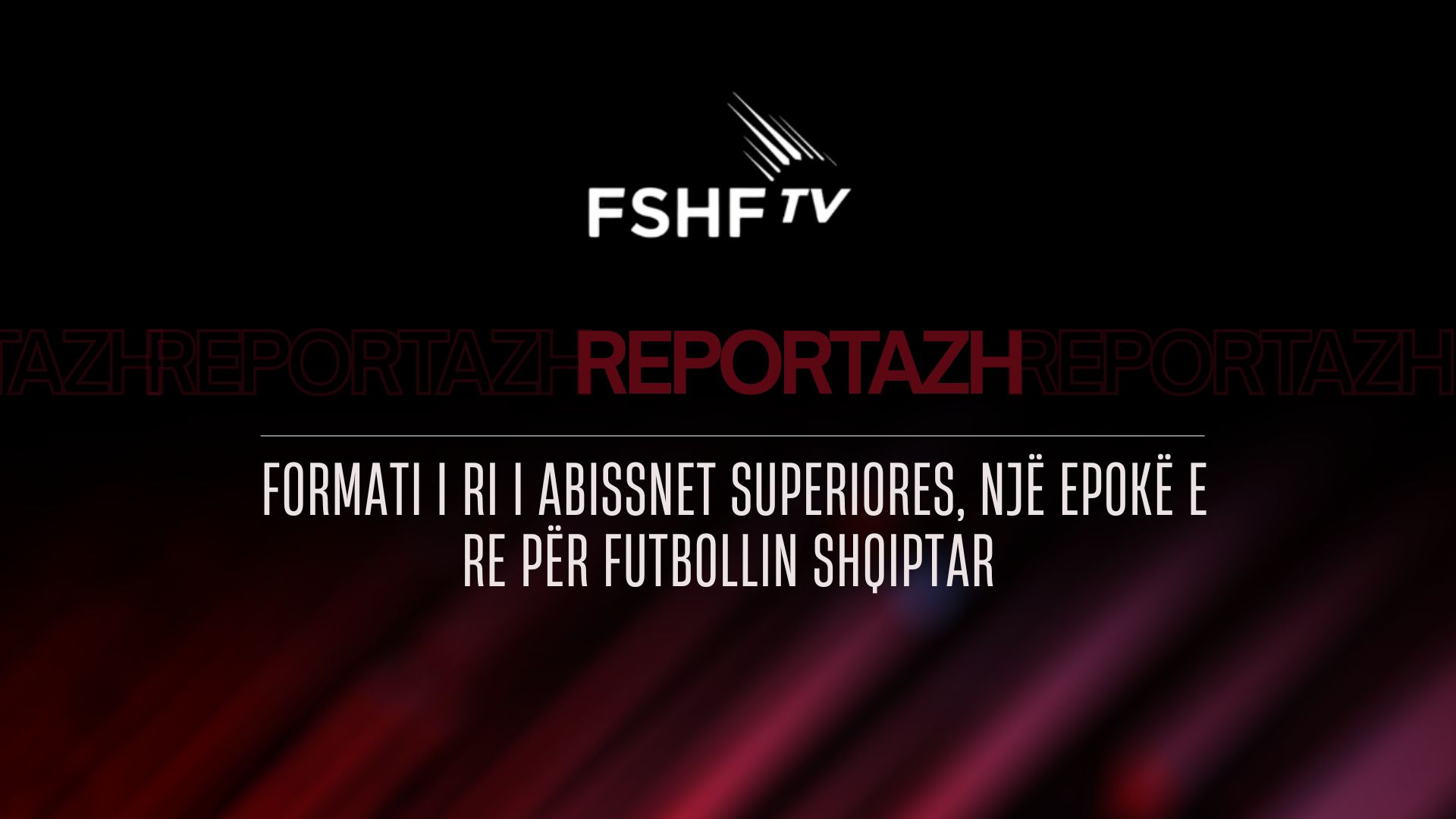 fshf-tv-reportazh-formati-i-ri-i-abissnet-superiores-nje-epoke-e-re-per-futbollin-shqiptar